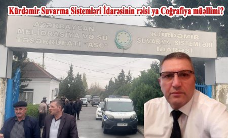 Kürdəmir Suvarma Sistemləri İdarəsinin rəisi ya Coğrafiya müəllimi?